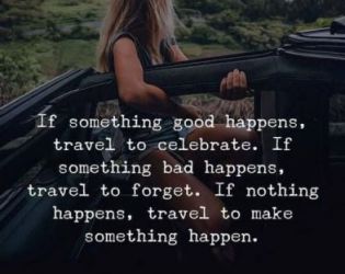 Ако се случи нещо добро, пътувай, за да го отпразнуваш. Ако е лошо, пътувай, за да го забравиш