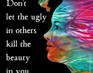 Не позволявай на грозното в другите да убие красотата в теб